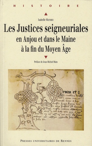Les justices seigneuriales en Anjou et dans le Maine à la fin du Moyen âge : institutions, acteurs et pratiques judiciaires