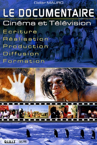 Le documentaire : cinéma et télévision : écriture, réalisation, production, diffusion, formation