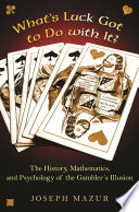 What's Luck Got to Do with It? : The History, Mathematics, and Psychology of the Gambler's Illusion