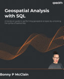 Geospatial Analysis with SQL : A hands-on guide to performing geospatial analysis by unlocking the syntax of spatial SQL