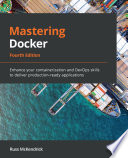 Mastering Docker : Enhance your containerization and DevOps skills to deliver production-ready applications