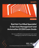 Red Hat Certified Specialist in Services Management and Automation EX358 Exam Guide : Get your certification and prepare for real-world challenges as a Red Hat Certified Specialist