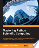 Mastering Python scientific computing : a complete guide for Python programmers to master scientific computing using Python APIs and tools