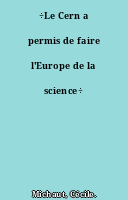 ÷Le Cern a permis de faire l'Europe de la science÷