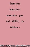 Éléments d'histoire naturelle... par A.-L. Millin,... 2e édition...