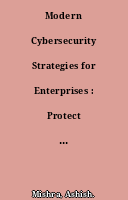 Modern Cybersecurity Strategies for Enterprises : Protect and Secure Your Enterprise Networkscoco2 Digital Business Assetscoco2 and Endpoint Security with Tested and Proven Methods