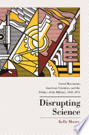 Disrupting Science : Social Movements, American Scientists, and the Politics of the Military, 1945-1975