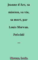 Jeanne d'Arc, sa mission, sa vie, sa mort, par Louis Morvan. Précédé d'une lettre de Mgr Freppel,... [3 mai 1883.].