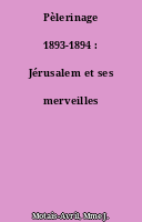 Pèlerinage 1893-1894 : Jérusalem et ses merveilles
