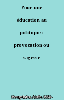 Pour une éducation au politique : provocation ou sagesse ?
