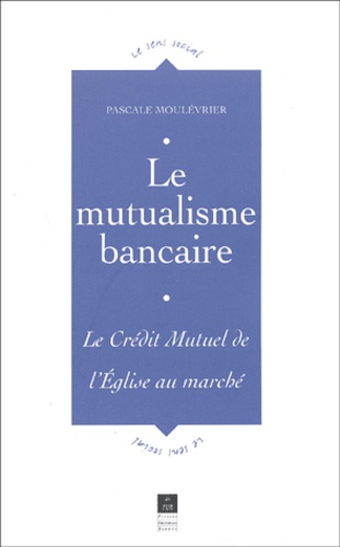 Le mutualisme bancaire : le Crédit Mutuel, de l'Église au marché