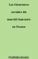Les Structures sociales du marché bancaire en France