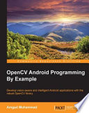 OpenCV Android programming by example : develop vision-aware and intelligent Android applications with the robust OpenCV library