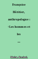 Françoise Héritier, anthropologue : ÷Les hommes et les femmes seront égaux un jour, peut-être...÷
