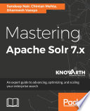 Mastering Apache Solr 7.x : an expert guide to advancing, optimizing, and scaling your enterprise search