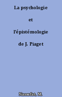La psychologie et l'épistémologie de J. Piaget
