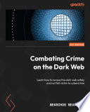 Combating Crime on the Dark Web : Learn how to access the dark web safely and not fall victim to cybercrime