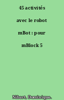 45 activités avec le robot mBot : pour mBlock 5