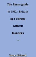 The Times guide to 1992 : Britain in a Europe without frontiers : A comprehensive handbook