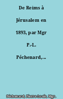 De Reims à Jérusalem en 1893, par Mgr P.-L. Péchenard,...