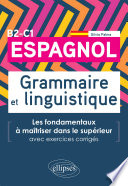 Espagnol : B2-C1 : grammaire et linguistique : les fondamentaux à maîtriser dans le supérieur : avec exercices corrigés
