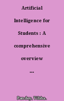 Artificial Intelligence for Students : A comprehensive overview of AI's foundation, applicability, and innovation