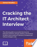 Cracking the IT architect interview : the ultimate guide to successful interviews for enterprise, business, domain, solution, and technical architect roles as well as IT advisory consultant and software designer roles