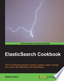 ElasticSearch cookbook : over 120 advanced recipes to search, analyze, deploy, manage, and monitor data effectively with ElasticSearch