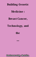 Building Genetic Medicine : Breast Cancer, Technology, and the Comparative Politics of Health Care