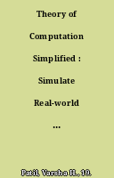 Theory of Computation Simplified : Simulate Real-world Computing Machines and Problems with Strong Principles of Computation