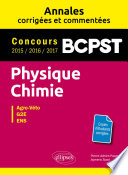 Physique, Chimie : BCPST : annales corrigées et commentées : concours 2015-2016-2017 : agro-véto, G2E, ENS
