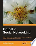 Drupal 7 social networking : build a social or community website with friends lists, groups, custom user profiles, and much more