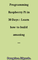 Programming Raspberry Pi in 30 Days : Learn how to build amazing Raspberry Pi projects using Python with ease
