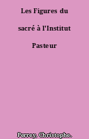 Les Figures du sacré à l'Institut Pasteur