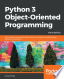 Python 3 object-oriented programming : build robust and maintainable software with object-oriented design patterns in Python 3.8
