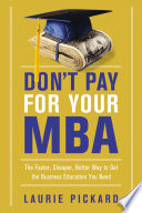 Don't Pay for Your MBA : The Faster, Cheaper, Better Way to Get the Business Education You Need