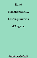 René Planchenault,... Les Tapisseries d'Angers.