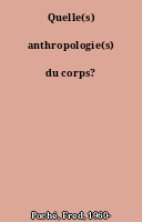 Quelle(s) anthropologie(s) du corps?