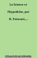 La Science et l'hypothèse, par H. Poincaré,...