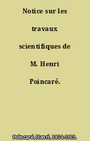 Notice sur les travaux scientifiques de M. Henri Poincaré.