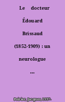 ˜Le œdocteur Édouard Brissaud (1852-1909) : un neurologue d'exception dans une famille d'artistes