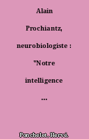 Alain Prochiantz, neurobiologiste : "Notre intelligence est peut-être notre faiblesse"
