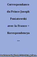 Correspondance du Prince Joseph Poniatowski avec la France = Korespondencya Ksiecia Józefa Poniatowskiego z Francya