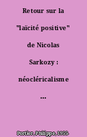 Retour sur la "laïcité positive" de Nicolas Sarkozy : néocléricalisme ou ultramodernité ?