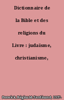 Dictionnaire de la Bible et des religions du Livre : judaïsme, christianisme, islam