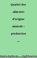 Qualité des aliments d'origine animale : production et transformation