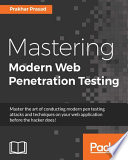 Mastering modern web penetration testing : master the art of conducting modern pen testing attacks and techniques on your web application before the hacker does !
