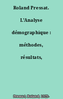 Roland Pressat. L'Analyse démographique : méthodes, résultats, applications...