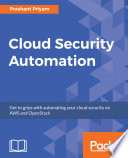 Cloud security automation : get to grips with automating your cloud security on AWS and OpenStack