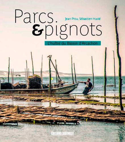 Parcs & pignots : panorama de l'ostréiculture sur le Bassin d'Arcachon